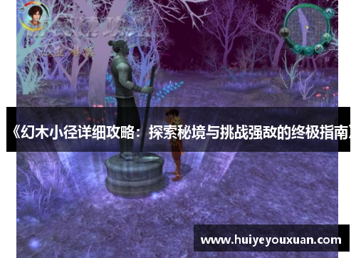《幻木小径详细攻略:探索秘境与挑战强敌的终极指南》