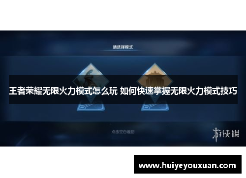 王者荣耀无限火力模式怎么玩 如何快速掌握无限火力模式技巧
