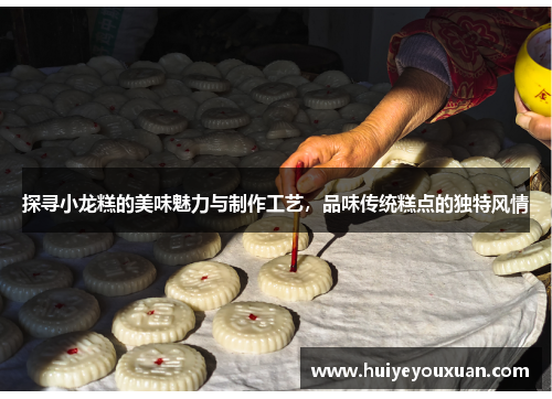 探寻小龙糕的美味魅力与制作工艺,品味传统糕点的独特风情